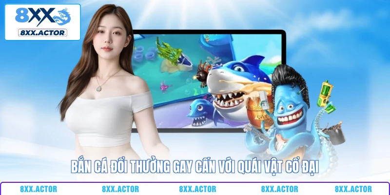Bắn cá đổi thưởng gay cấn với quái vật cổ đại
