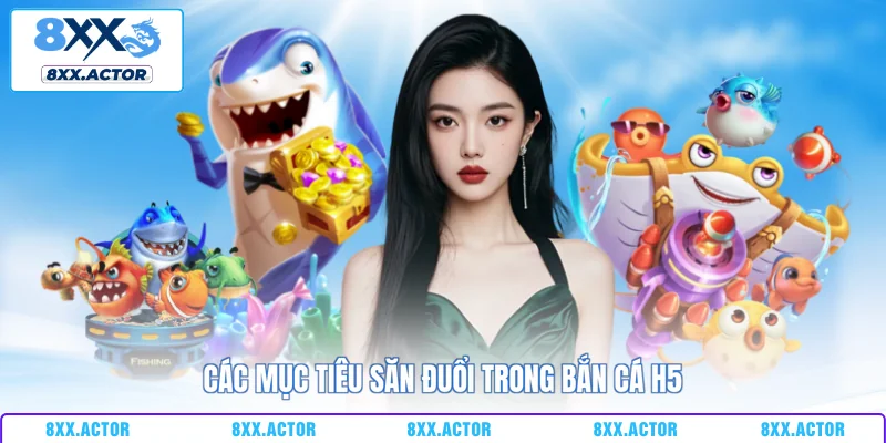 Các mục tiêu săn đuổi trong bắn cá H5