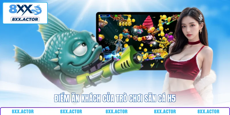 Điểm ăn khách của trò chơi săn cá H5