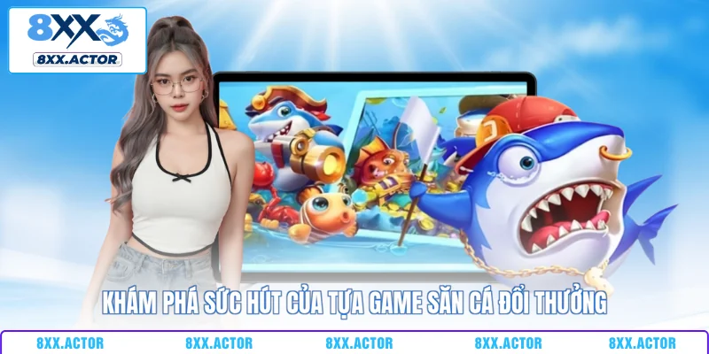 Khám phá sức hút của tựa game săn cá đổi thưởng