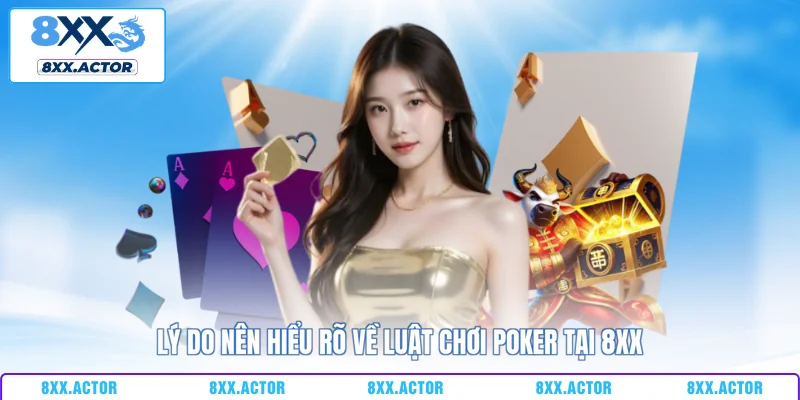 Lý do nên hiểu rõ về luật chơi poker tại 8XX