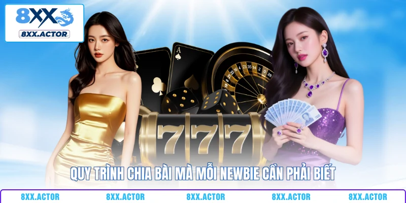Quy trình chia bài mà mỗi newbie cần phải biết