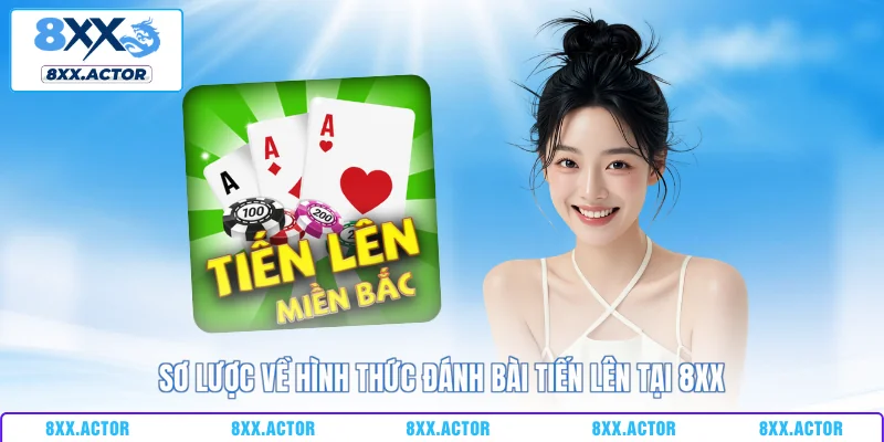 Sơ lược về hình thức đánh bài tiến lên tại 8XX