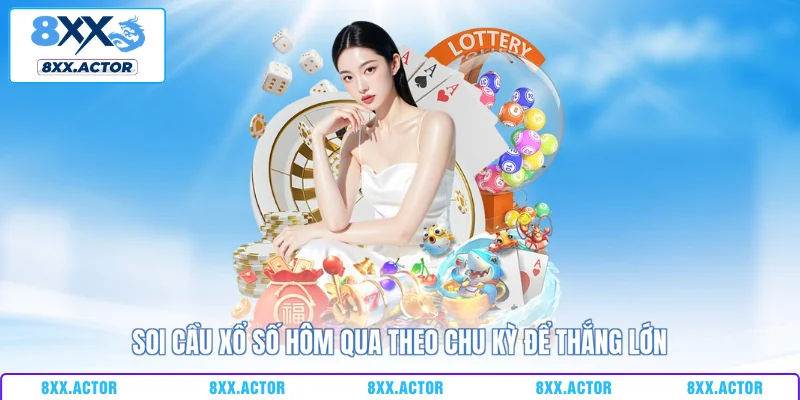 Soi cầu xổ số hôm qua theo chu kỳ để thắng lớn