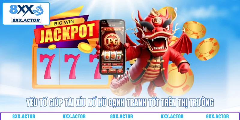 Yếu tố giúp tài xỉu nổ hũ cạnh tranh tốt trên thị trường